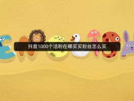 粉丝数购买 抖音视频1000个活粉在哪买